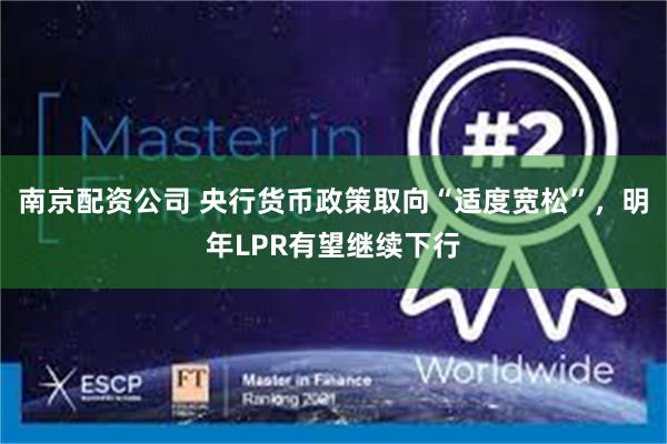 南京配资公司 央行货币政策取向“适度宽松”,明年LPR有望继续下行