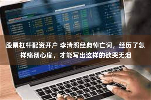 股票杠杆配资开户 李清照经典悼亡词，经历了怎样痛彻心扉，才能写出这样的欲哭无泪