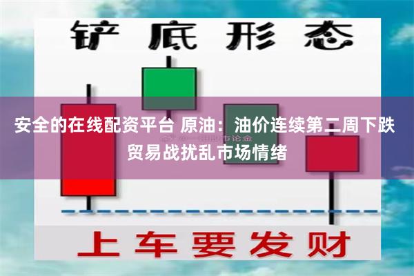 安全的在线配资平台 原油：油价连续第二周下跌 贸易战扰乱市场情绪