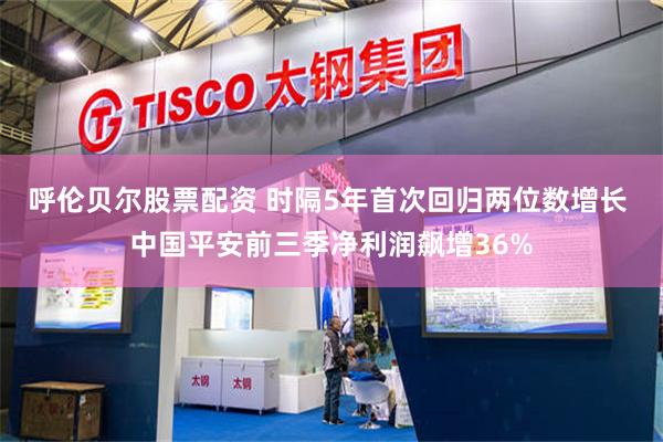 呼伦贝尔股票配资 时隔5年首次回归两位数增长 中国平安前三季净利润飙增36%