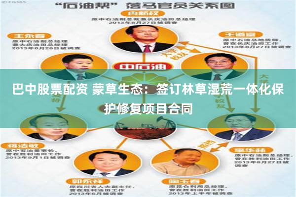 巴中股票配资 蒙草生态：签订林草湿荒一体化保护修复项目合同