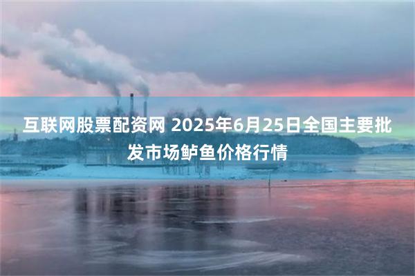 互联网股票配资网 2025年6月25日全国主要批发市场鲈鱼价格行情
